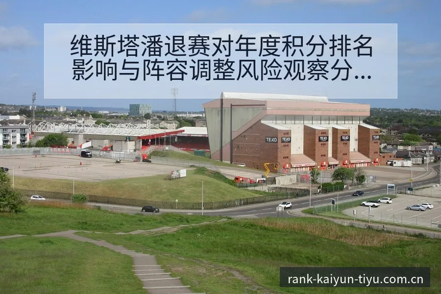 维斯塔潘退赛对年度积分排名影响与阵容调整风险观察分析 - 开云APP
