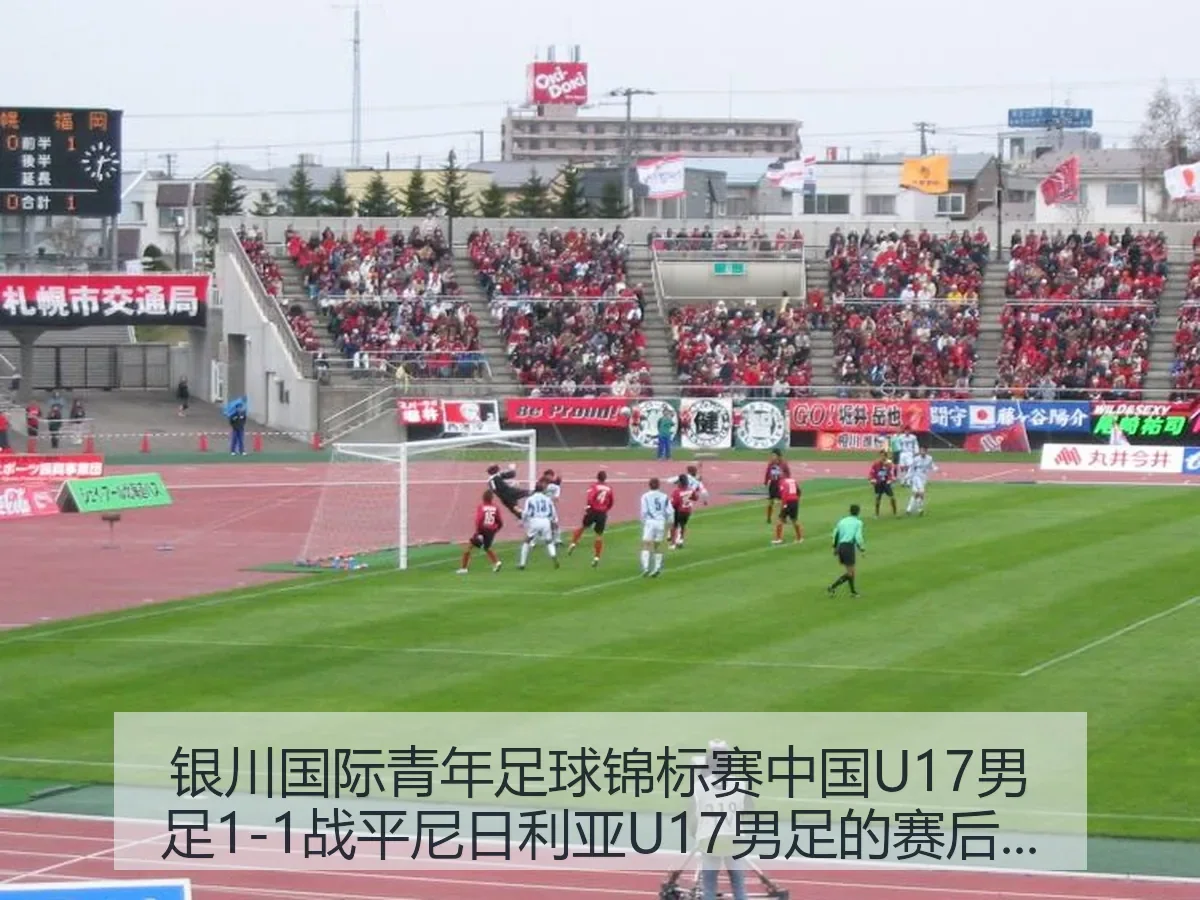 银川国际青年足球锦标赛中国U17男足1-1战平尼日利亚U17男足的赛后观察
